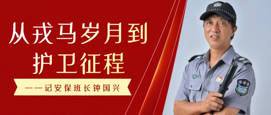 从兵马岁月到护卫征程 ——记安保班长钟国兴